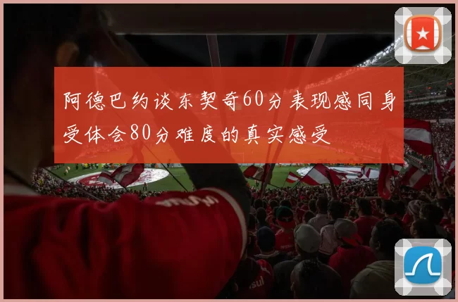阿德巴约谈东契奇60分表现感同身受体会80分难度的真实感受