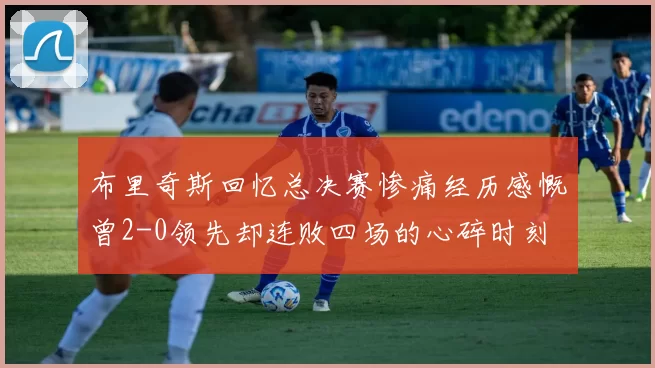 布里奇斯回忆总决赛惨痛经历感慨曾2-0领先却连败四场的心碎时刻